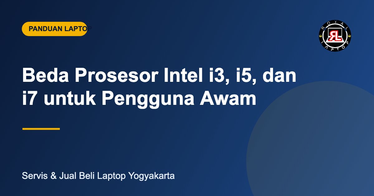 Beda Prosesor Intel i3, i5, dan i7 untuk Pengguna Awam - Royal Laptop Jogja