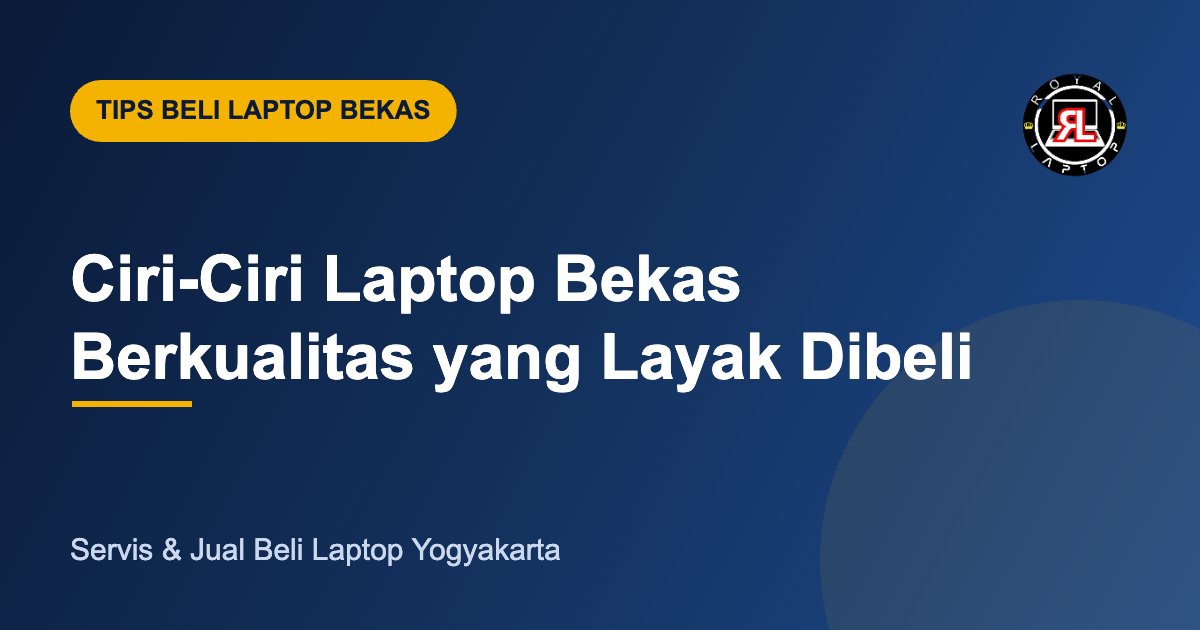 Ciri-Ciri Laptop Bekas Berkualitas yang Layak Dibeli - Royal Laptop Jogja