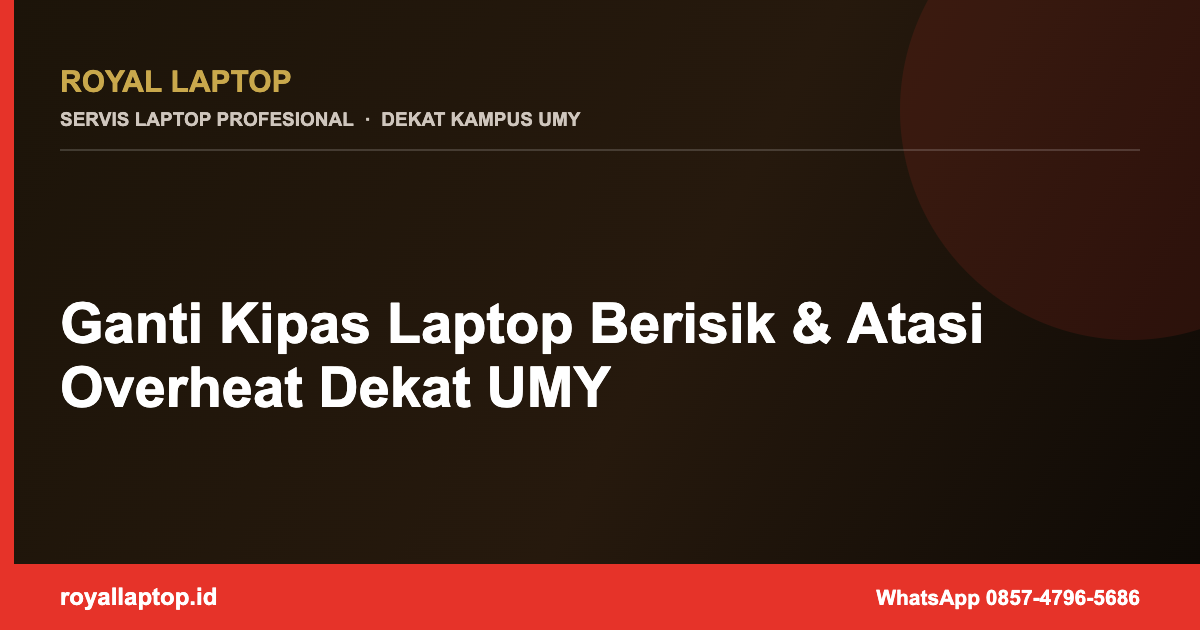 Ganti Kipas Laptop Berisik & Atasi Overheat Dekat UMY