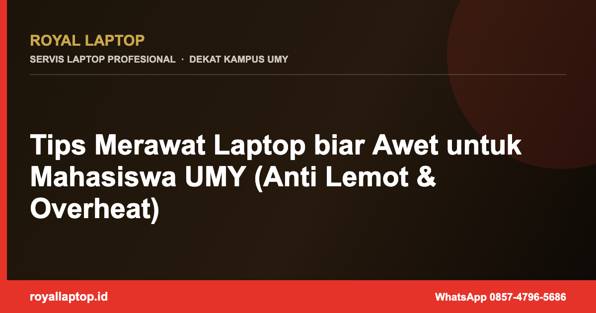 Tips Merawat Laptop biar Awet untuk Mahasiswa UMY (Anti Lemot & Overheat)
