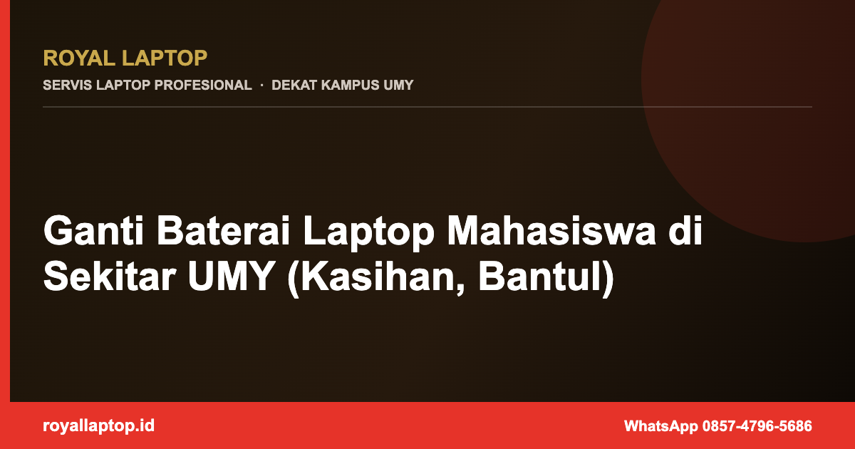 Ganti Baterai Laptop Mahasiswa di Sekitar UMY (Kasihan, Bantul)