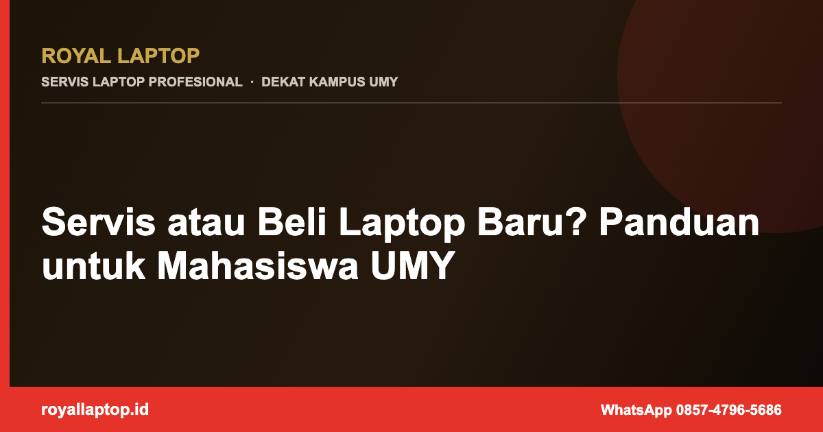 Servis atau Beli Laptop Baru? Panduan untuk Mahasiswa UMY