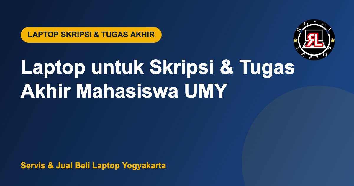 Rekomendasi laptop untuk skripsi dan tugas akhir mahasiswa UMY - Royal Laptop Jogja