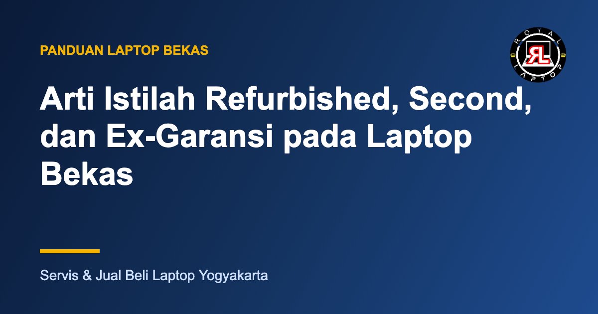 Penjelasan istilah refurbished, second, dan ex-garansi pada laptop bekas - Royal Laptop Jogja