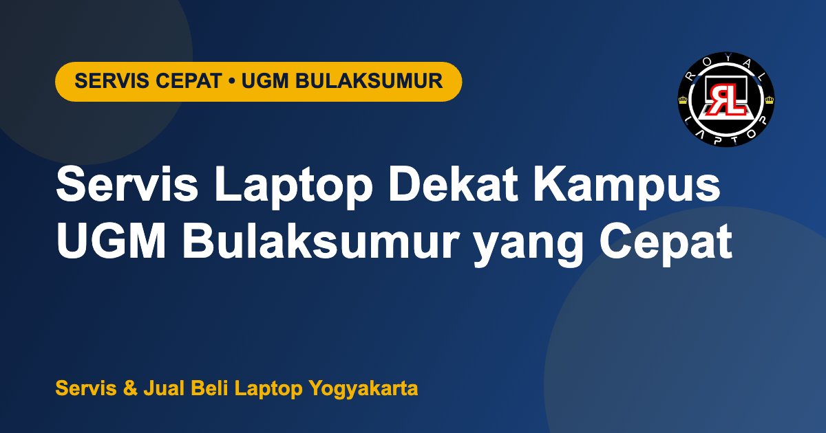 Servis laptop cepat dekat kampus UGM Bulaksumur Yogyakarta - Royal Laptop