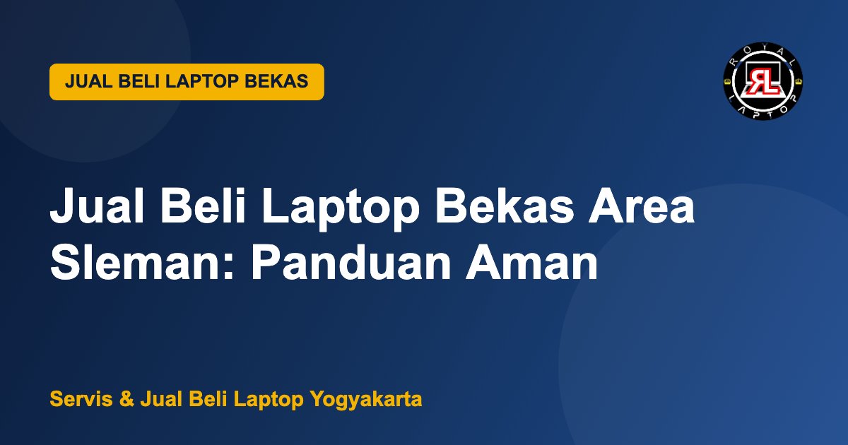 Jual Beli Laptop Bekas Area Sleman: Panduan Aman - Royal Laptop Jogja