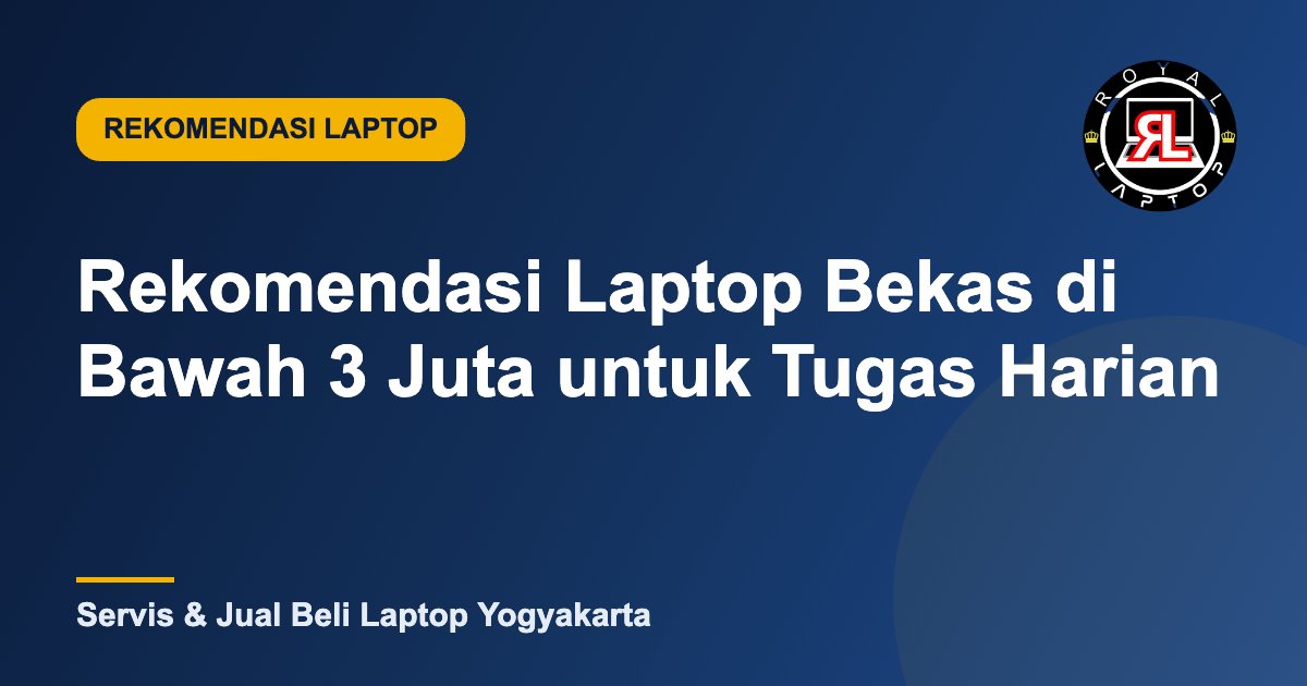 Rekomendasi Laptop Bekas di Bawah 3 Juta untuk Tugas Harian - Royal Laptop Jogja