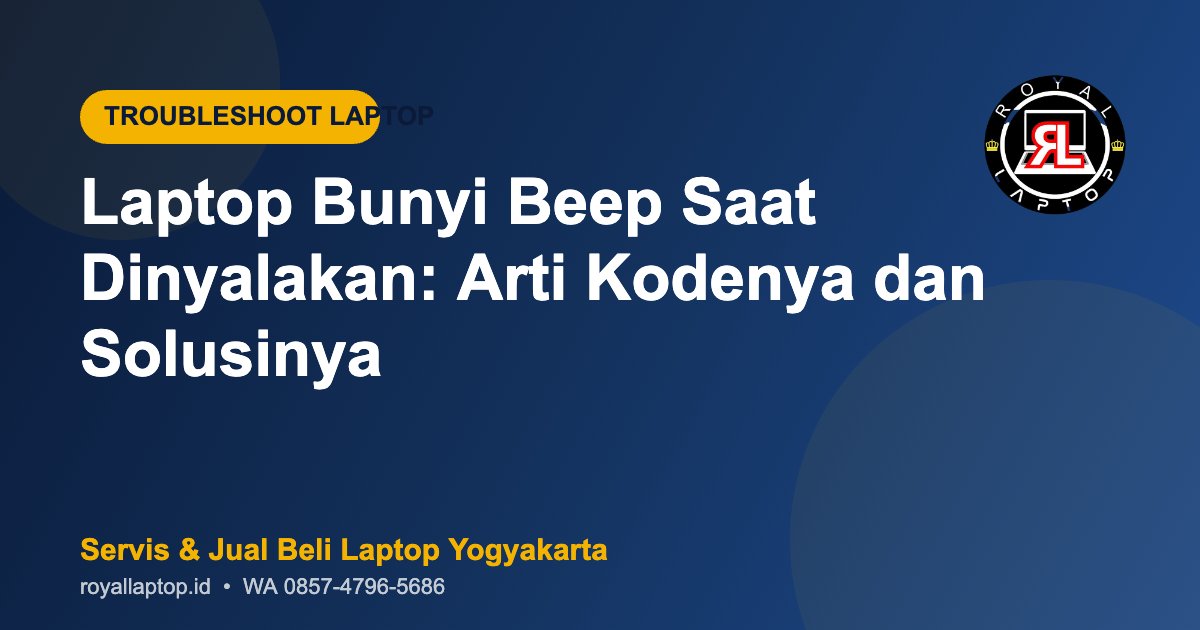 Laptop Bunyi Beep Saat Dinyalakan: Arti Kodenya dan Solusinya - Royal Laptop Jogja