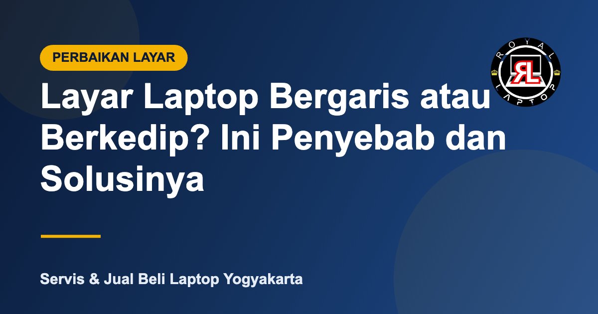 Layar Laptop Bergaris atau Berkedip? Ini Penyebab dan Solusinya - Royal Laptop Jogja