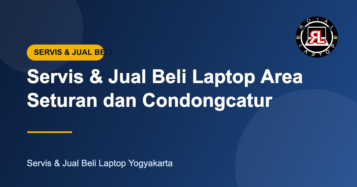 Servis dan jual beli laptop area Seturan dan Condongcatur Jogja - Royal Laptop