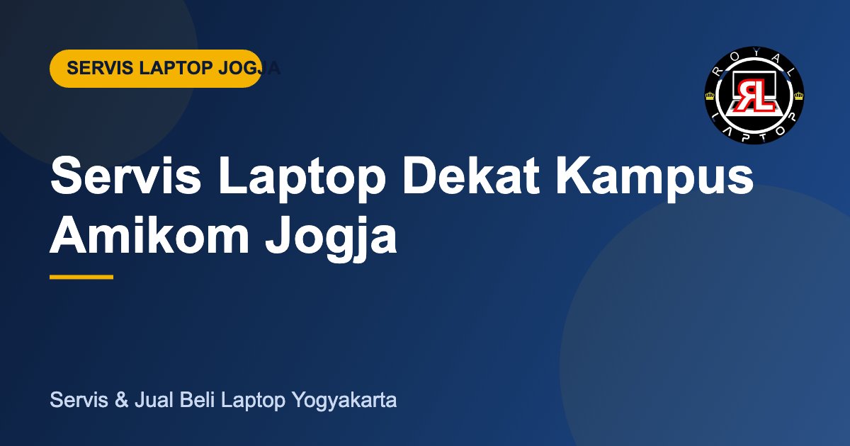 Servis laptop dekat kampus Amikom Yogyakarta - Royal Laptop Jogja