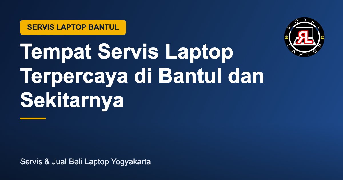 Tempat servis laptop terpercaya di Bantul dan sekitarnya - Royal Laptop Jogja