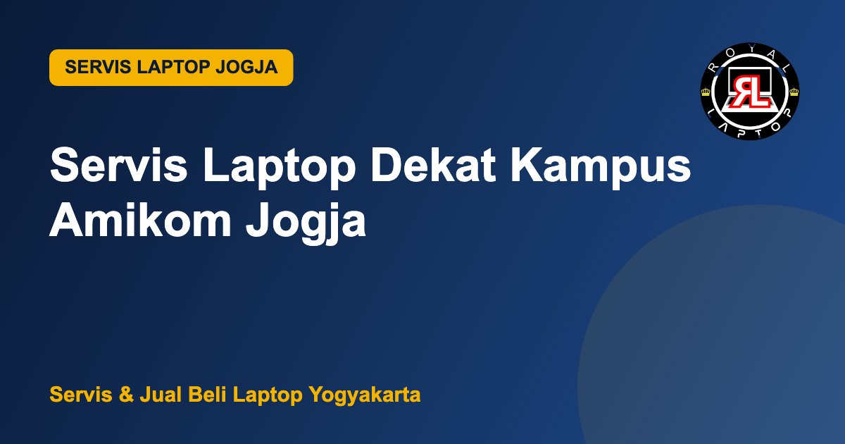 Servis Laptop Dekat Kampus Amikom Jogja - Royal Laptop Jogja