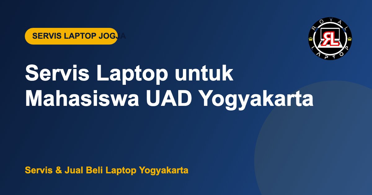 Servis laptop untuk mahasiswa UAD Yogyakarta - Royal Laptop Jogja