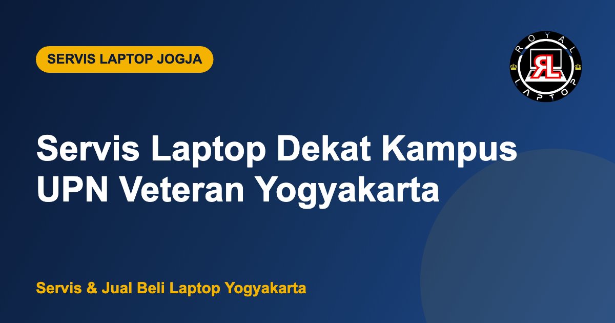 Servis Laptop Dekat Kampus UPN Veteran Yogyakarta - Royal Laptop Jogja
