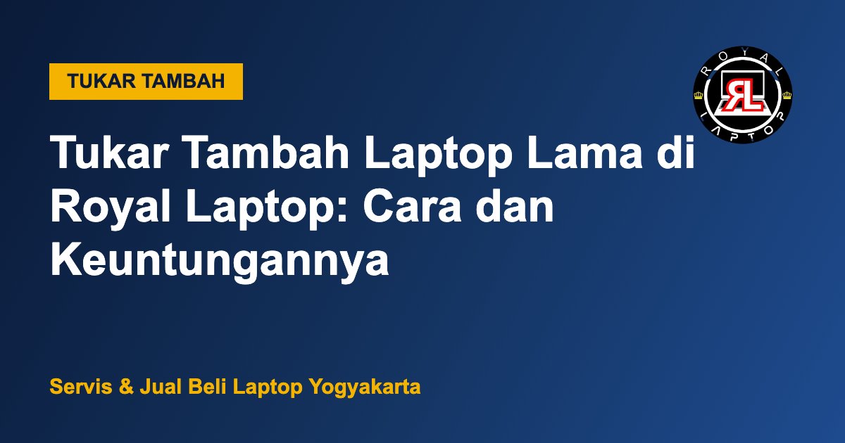Tukar tambah laptop lama di Royal Laptop Jogja