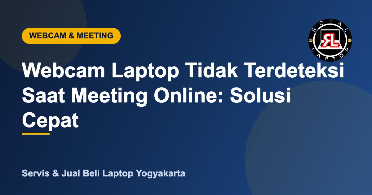 Ilustrasi solusi webcam laptop tidak terdeteksi saat meeting online - Royal Laptop Jogja