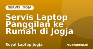 Servis Laptop Panggilan ke Rumah di Jogja